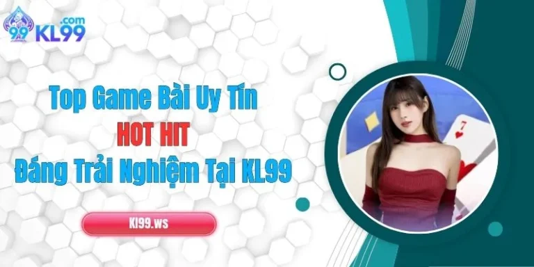 Top Game Bài Uy Tín, HOT HIT, Đáng Trải Nghiệm Tại KL99 1 Top Game Bài Uy Tín, HOT HIT, Đáng Trải Nghiệm Tại KL99
