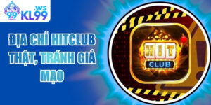 Xác Định Địa Chỉ Hitclub Thật Để Tránh Vào Sai Trang Web